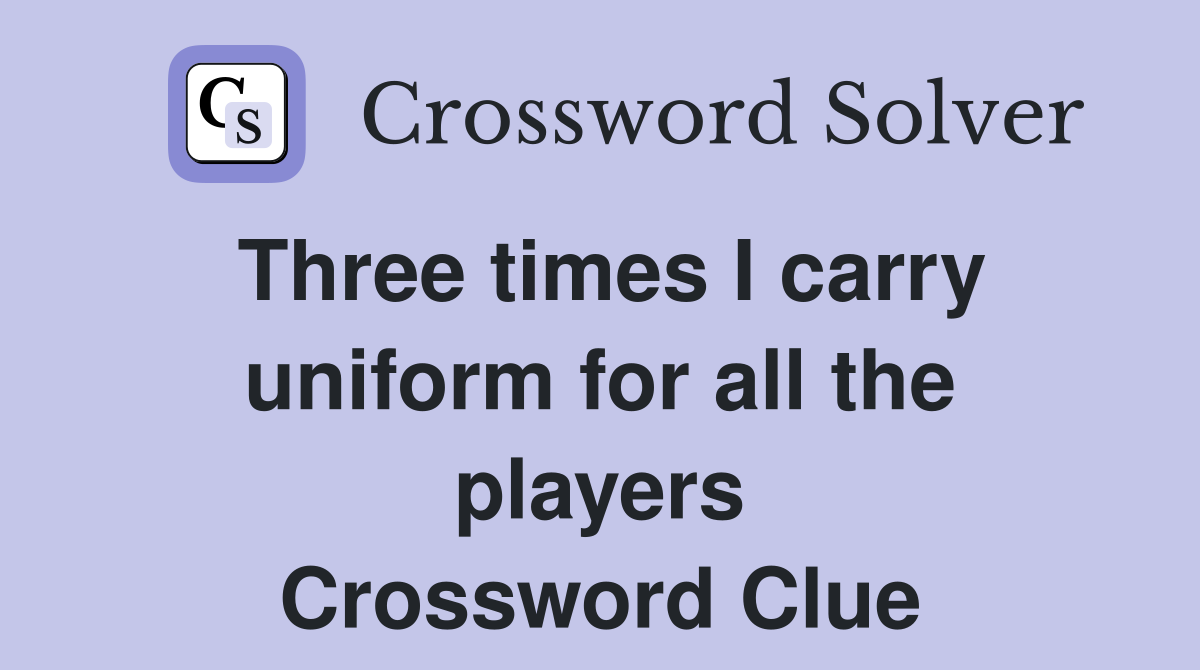Three times I carry uniform for all the players Crossword Clue